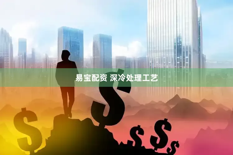 易宝配资 深冷处理工艺